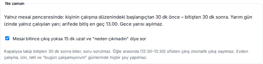 Ne zaman: yalnız mesai penceresinde (başlangıçtan 30 dk önce – bitişten 30 dk sonra), 15 dk uzat ve neden çıkmadın diye sor, öğle arası notu